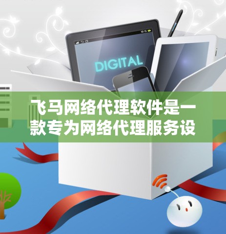 飞马网络代理软件是一款专为网络代理服务设计的工具，旨在帮助用户轻松配置和管理代理服务器，提供高效的网络流量管理功能。以下是对该软件的详细分析和使用指南