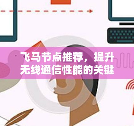 飞马节点推荐，提升无线通信性能的关键技术