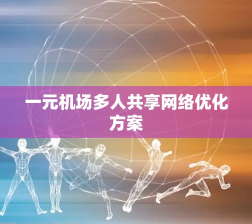 一元机场多人共享网络优化方案