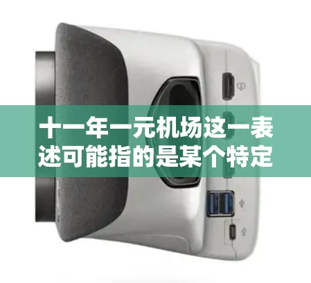 十一年一元机场这一表述可能指的是某个特定机场在过去十年间每年投资一元进行发展。如果是这样，那么具体的信息可能需要根据实际情况来分析
