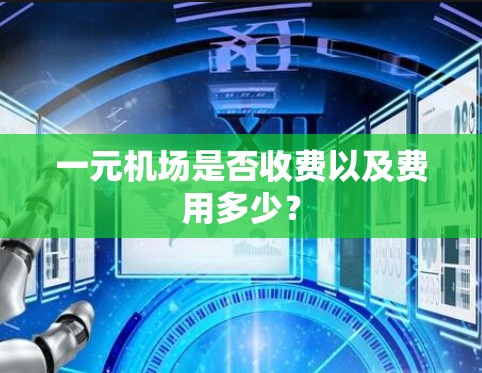 一元机场是否收费以及费用多少？