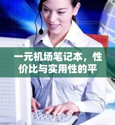 一元机场笔记本，性价比与实用性的平衡