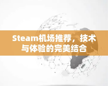Steam机场推荐，技术与体验的完美结合